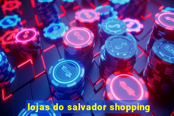 lojas do salvador shopping